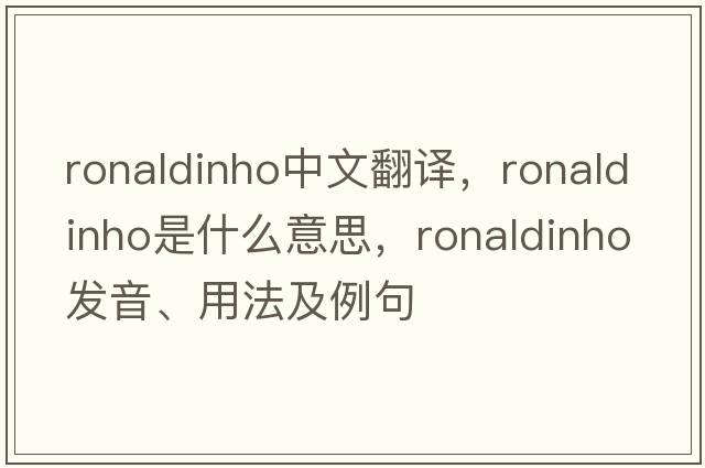 Ronaldinho中文翻譯，Ronaldinho是什么意思，Ronaldinho發(fā)音、用法及例句