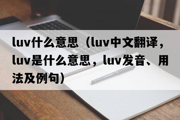 luv什么意思（luv中文翻譯，luv是什么意思，luv發(fā)音、用法及例句）