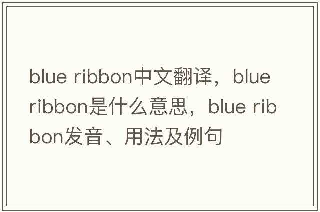 blue ribbon中文翻譯，blue ribbon是什么意思，blue ribbon發(fā)音、用法及例句