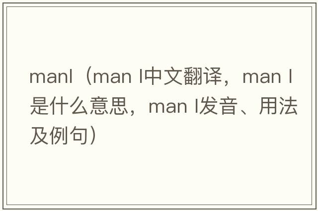 manl（MAN L中文翻譯，MAN L是什么意思，MAN L發(fā)音、用法及例句）