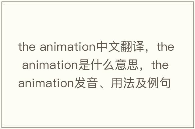 the animation中文翻譯，the animation是什么意思，the animation發(fā)音、用法及例句