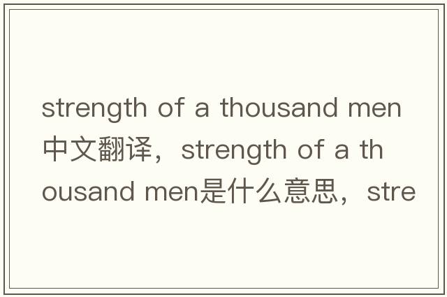 strength of a thousand men中文翻譯，strength of a thousand men是什么意思，strength of a thousand men發(fā)音、用法及例句