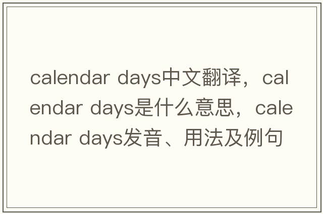 calendar days中文翻譯，calendar days是什么意思，calendar days發(fā)音、用法及例句
