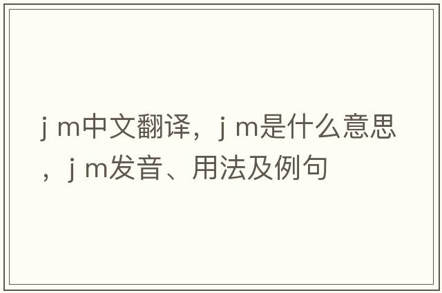 J m中文翻譯，J m是什么意思，J m發(fā)音、用法及例句