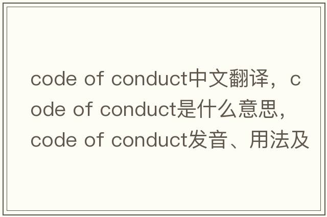 code of conduct中文翻譯，code of conduct是什么意思，code of conduct發(fā)音、用法及例句