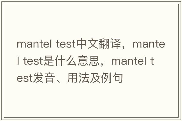 mantel test中文翻譯，mantel test是什么意思，mantel test發(fā)音、用法及例句