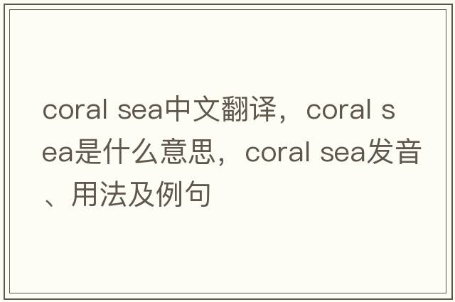 coral sea中文翻譯，coral sea是什么意思，coral sea發(fā)音、用法及例句