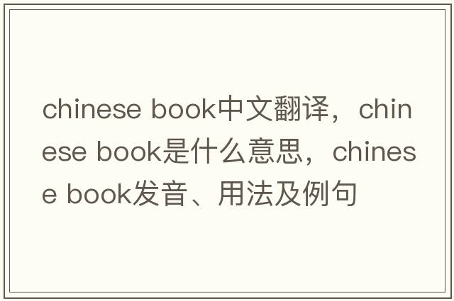 chinese book中文翻譯，chinese book是什么意思，chinese book發(fā)音、用法及例句