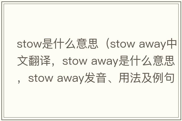 stow是什么意思（stow away中文翻譯，stow away是什么意思，stow away發(fā)音、用法及例句）