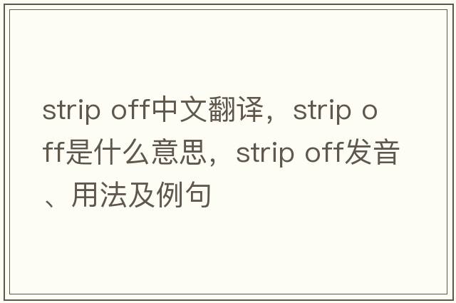 strip off中文翻譯，strip off是什么意思，strip off發(fā)音、用法及例句