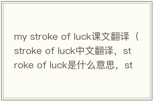 my stroke of luck課文翻譯（stroke of luck中文翻譯，stroke of luck是什么意思，stroke of luck發(fā)音、用法及例句）