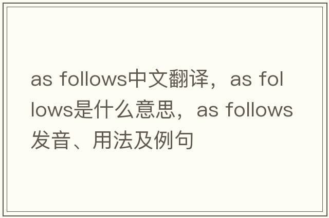 as follows中文翻譯，as follows是什么意思，as follows發(fā)音、用法及例句