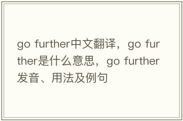 go further中文翻譯，go further是什么意思，go further發(fā)音、用法及例句