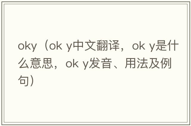 oky（ok y中文翻譯，ok y是什么意思，ok y發(fā)音、用法及例句）