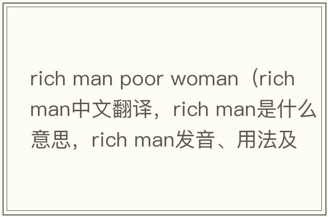 rich man poor woman（rich man中文翻譯，rich man是什么意思，rich man發(fā)音、用法及例句）