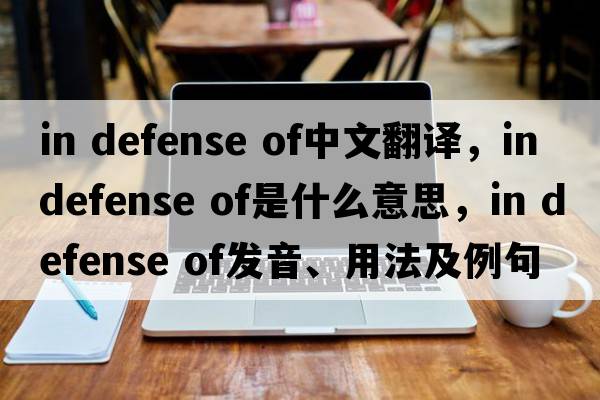 in defense of中文翻譯，in defense of是什么意思，in defense of發(fā)音、用法及例句