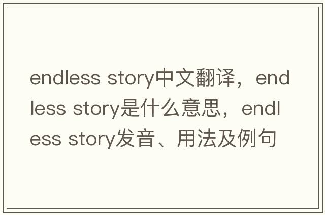 endless story中文翻譯，endless story是什么意思，endless story發(fā)音、用法及例句