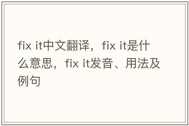 fix it中文翻譯，fix it是什么意思，fix it發(fā)音、用法及例句
