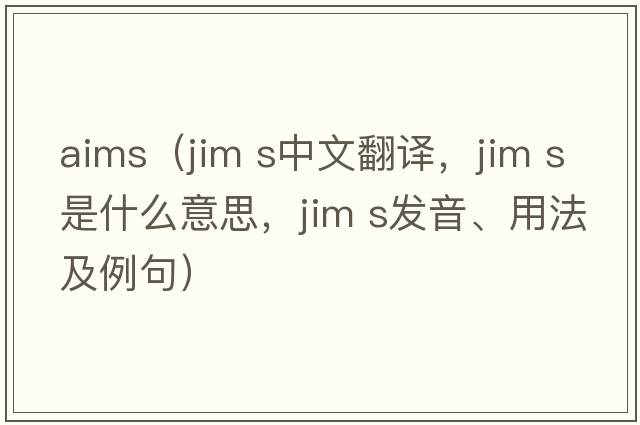 aims（jim s中文翻譯，jim s是什么意思，jim s發(fā)音、用法及例句）