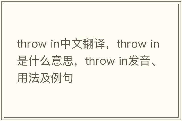 throw in中文翻譯，throw in是什么意思，throw in發(fā)音、用法及例句