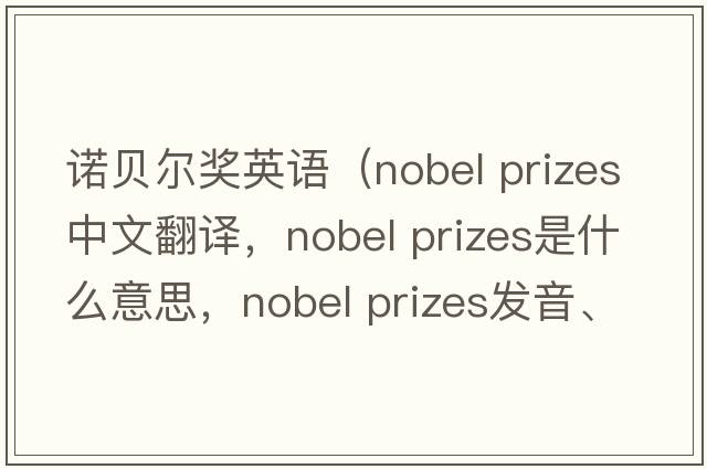 諾貝爾獎(jiǎng)英語（nobel prizes中文翻譯，nobel prizes是什么意思，nobel prizes發(fā)音、用法及例句）