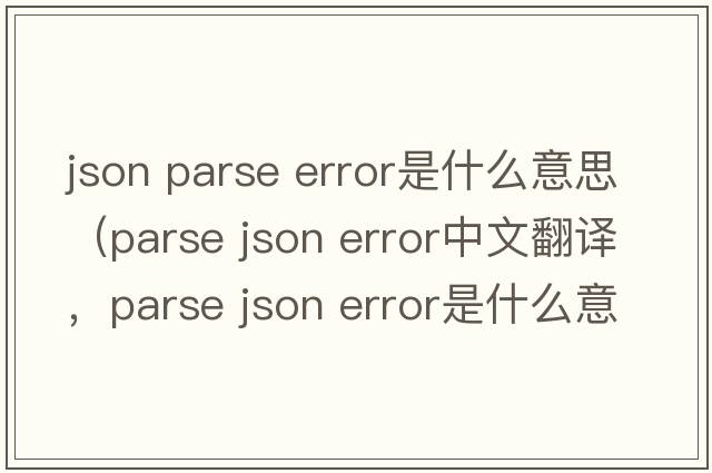 json parse error是什么意思（parse json error中文翻譯，parse json error是什么意思，parse json error發(fā)音、用法及例句）