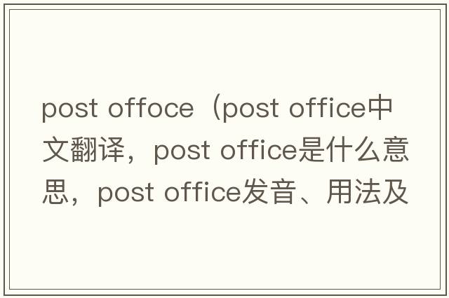 post offoce（post office中文翻譯，post office是什么意思，post office發(fā)音、用法及例句）