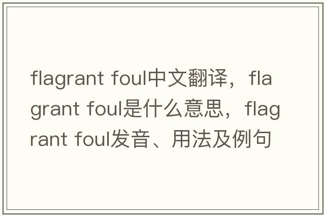 flagrant foul中文翻譯，flagrant foul是什么意思，flagrant foul發(fā)音、用法及例句