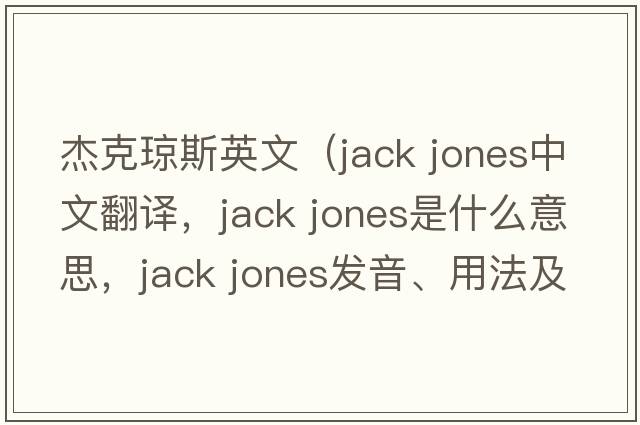 杰克瓊斯英文（jack jones中文翻譯，jack jones是什么意思，jack jones發(fā)音、用法及例句）