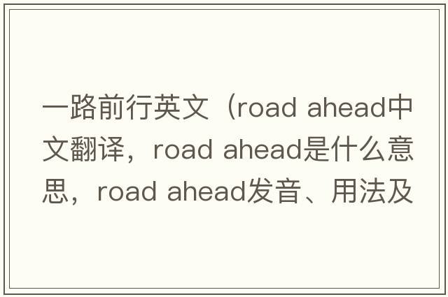 一路前行英文（road ahead中文翻譯，road ahead是什么意思，road ahead發(fā)音、用法及例句）