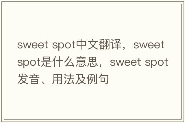 sweet spot中文翻譯，sweet spot是什么意思，sweet spot發(fā)音、用法及例句