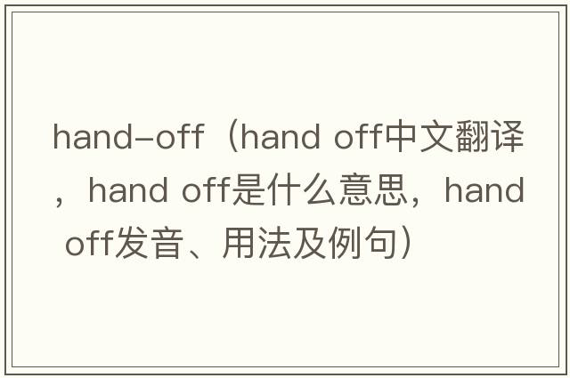 hand-off（hand off中文翻譯，hand off是什么意思，hand off發(fā)音、用法及例句）