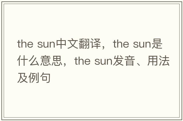 the sun中文翻譯，the sun是什么意思，the sun發(fā)音、用法及例句