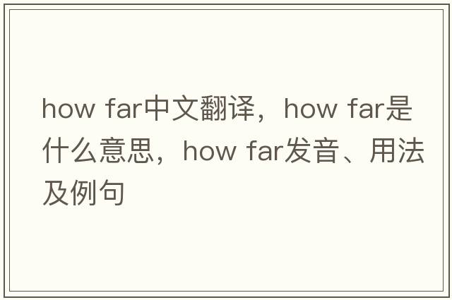 how far中文翻譯，how far是什么意思，how far發(fā)音、用法及例句