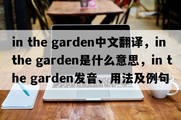 in the garden中文翻譯，in the garden是什么意思，in the garden發(fā)音、用法及例句