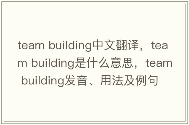 team building中文翻譯，team building是什么意思，team building發(fā)音、用法及例句