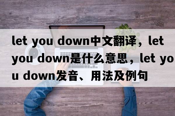 let you down中文翻譯，let you down是什么意思，let you down發(fā)音、用法及例句