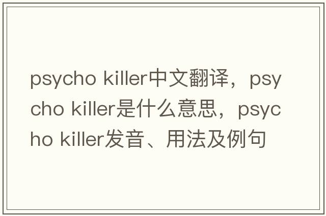 psycho killer中文翻譯，psycho killer是什么意思，psycho killer發(fā)音、用法及例句
