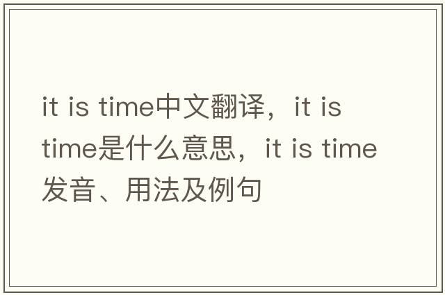 it is time中文翻譯，it is time是什么意思，it is time發(fā)音、用法及例句