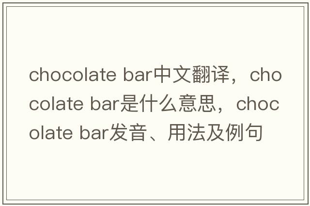 chocolate bar中文翻譯，chocolate bar是什么意思，chocolate bar發(fā)音、用法及例句
