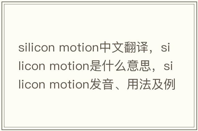 silicon motion中文翻譯，silicon motion是什么意思，silicon motion發(fā)音、用法及例句