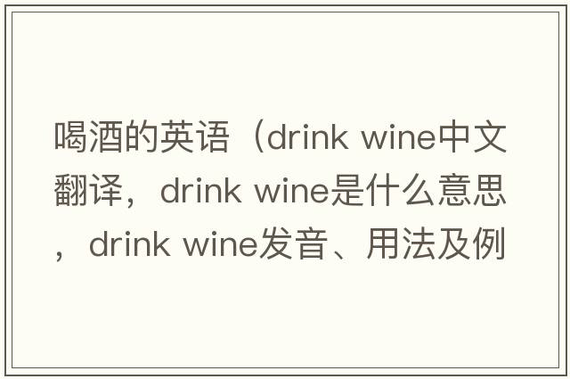 喝酒的英語（drink wine中文翻譯，drink wine是什么意思，drink wine發(fā)音、用法及例句）