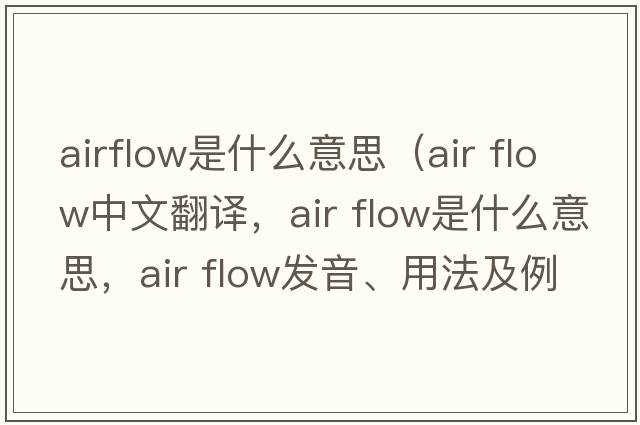 airflow是什么意思（air flow中文翻譯，air flow是什么意思，air flow發(fā)音、用法及例句）