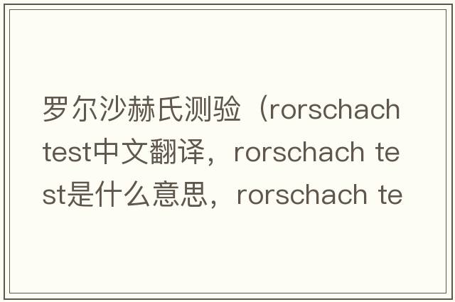 羅爾沙赫氏測驗（rorschach test中文翻譯，rorschach test是什么意思，rorschach test發(fā)音、用法及例句）