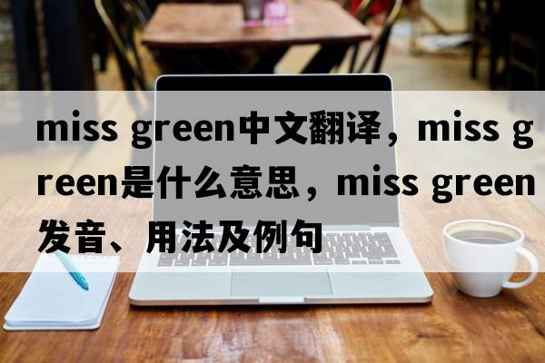 Miss Green中文翻譯，Miss Green是什么意思，Miss Green發(fā)音、用法及例句