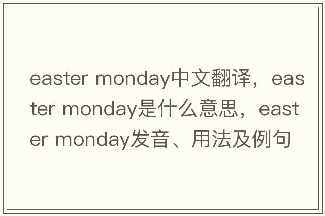 easter monday中文翻譯，easter monday是什么意思，easter monday發(fā)音、用法及例句