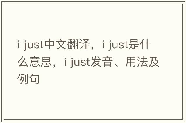 i just中文翻譯，i just是什么意思，i just發(fā)音、用法及例句