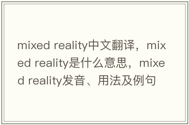 mixed reality中文翻譯，mixed reality是什么意思，mixed reality發(fā)音、用法及例句