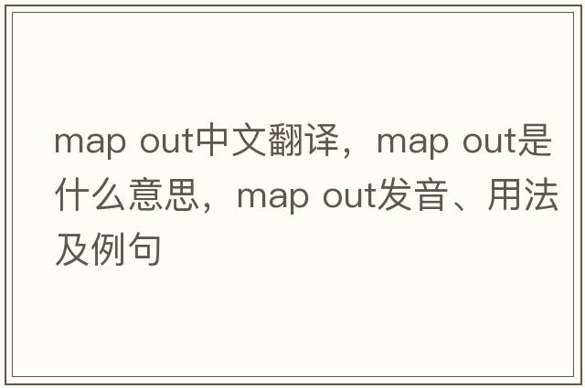 map out中文翻譯，map out是什么意思，map out發(fā)音、用法及例句