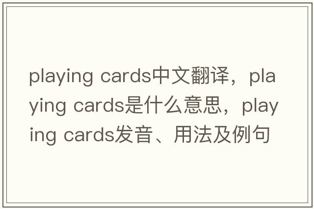 playing cards中文翻譯，playing cards是什么意思，playing cards發(fā)音、用法及例句